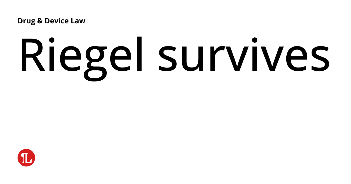 Riegel survives Drug & Device Law