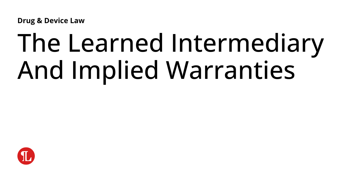 The Learned Intermediary And Implied Warranties Drug & Device Law