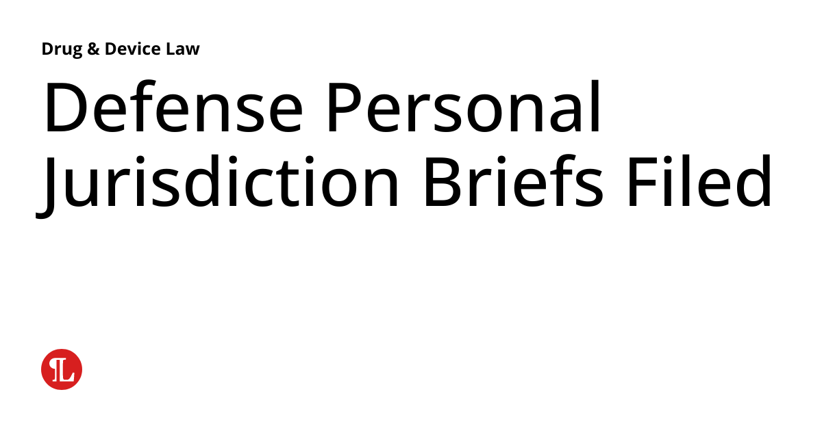 Defense Personal Jurisdiction Briefs Filed Drug & Device Law