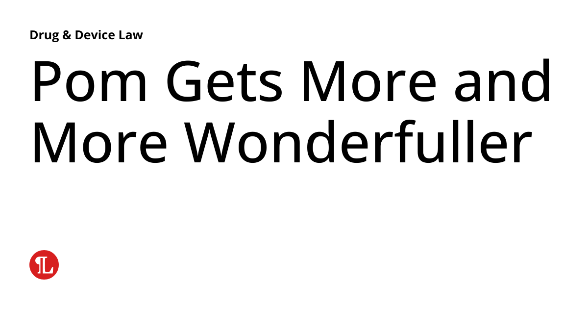 Pom Gets More and More Wonderfuller Drug & Device Law