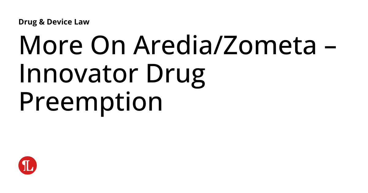 More On Aredia/Zometa Innovator Drug Preemption Drug & Device Law