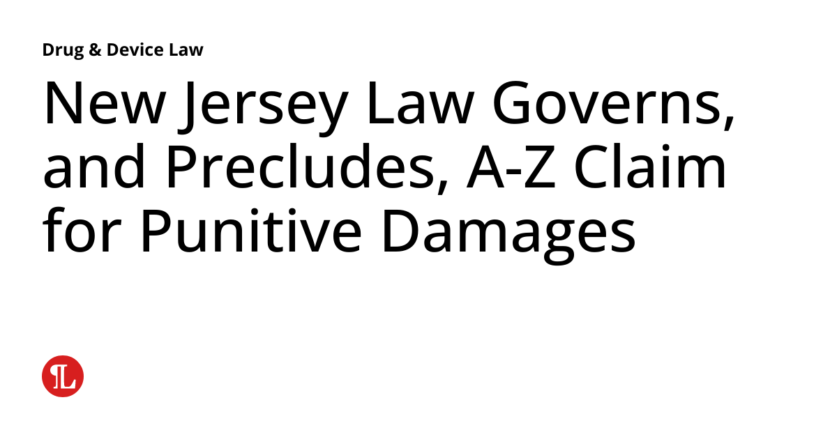 New Jersey Law Governs, and Precludes, AZ Claim for Punitive Damages Drug & Device Law
