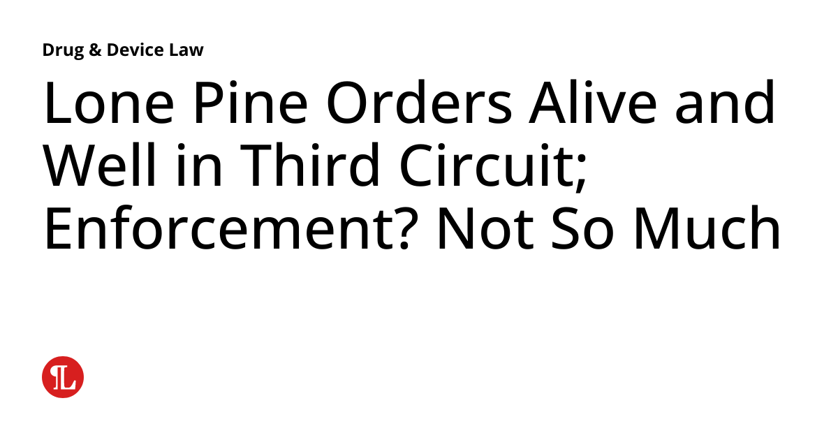 Lone Pine Orders Alive and Well in Third Circuit; Enforcement? Not So