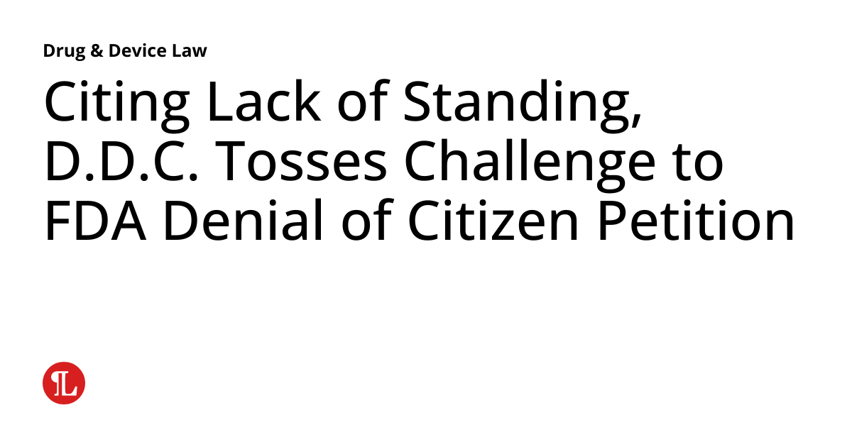 Citing Lack of Standing, D.D.C. Tosses Challenge to FDA Denial of