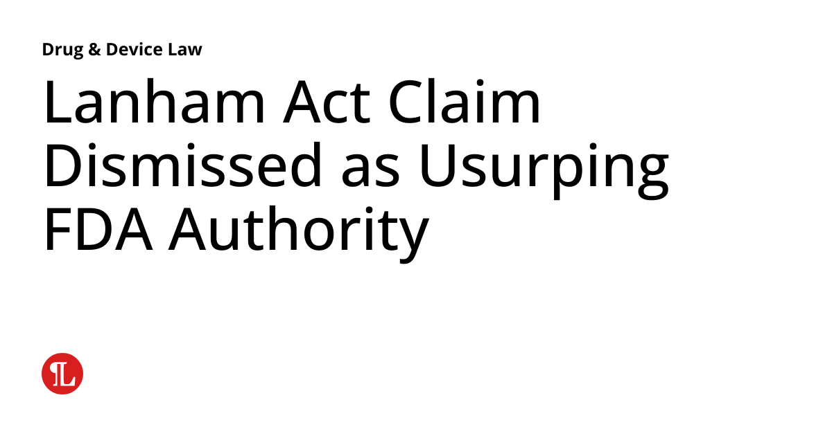 Lanham Act Claim Dismissed as Usurping FDA Authority Drug & Device Law