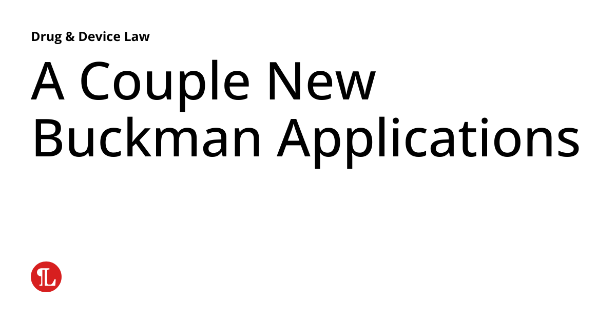 A Couple New Buckman Applications Drug & Device Law