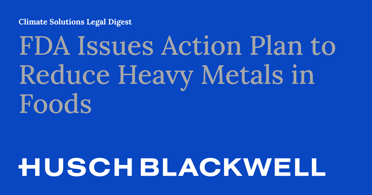 FDA Issues Action Plan to Reduce Heavy Metals in Foods Climate Solutions Legal Digest