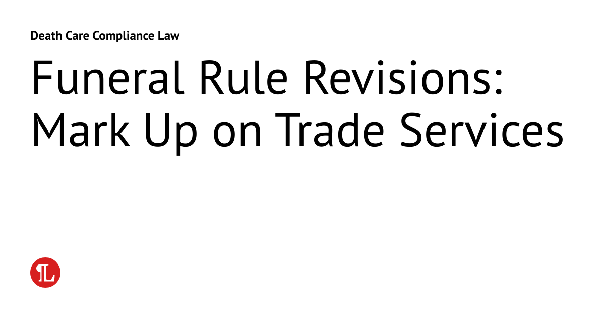 Funeral Rule Revisions Mark Up on Trade Services Death Care