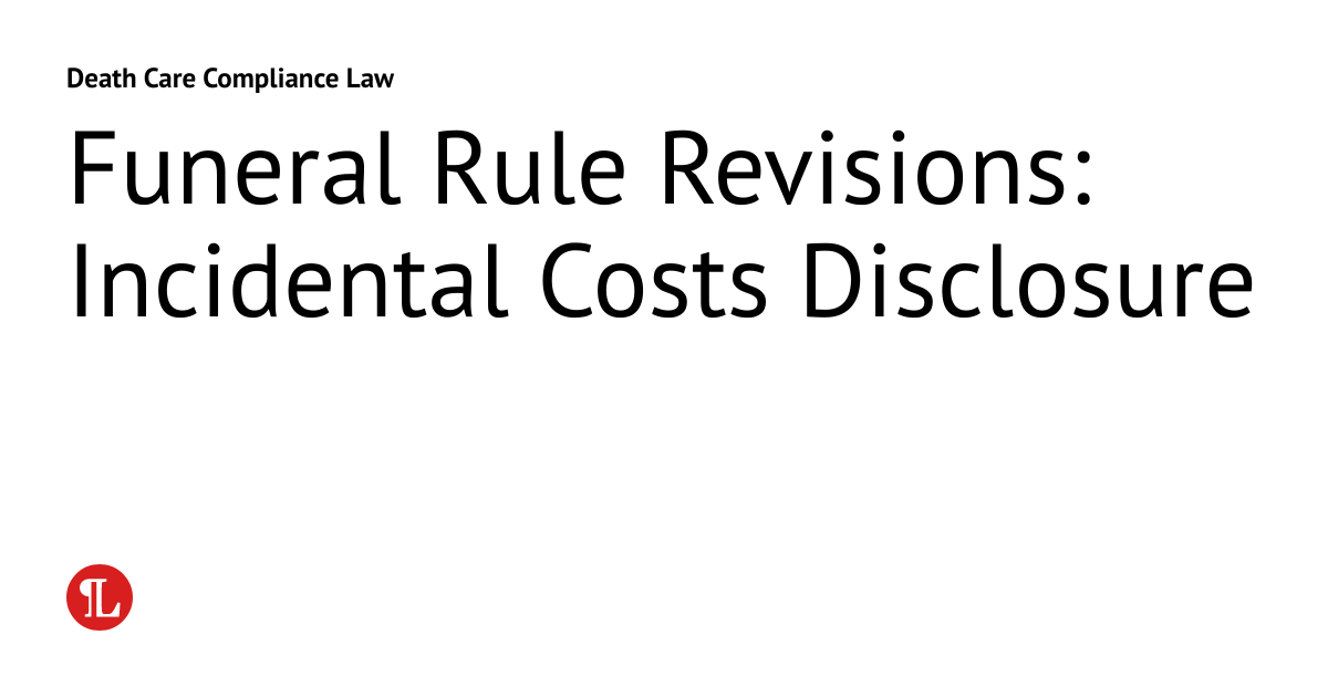 Funeral Rule Revisions Incidental Costs Disclosure Death Care
