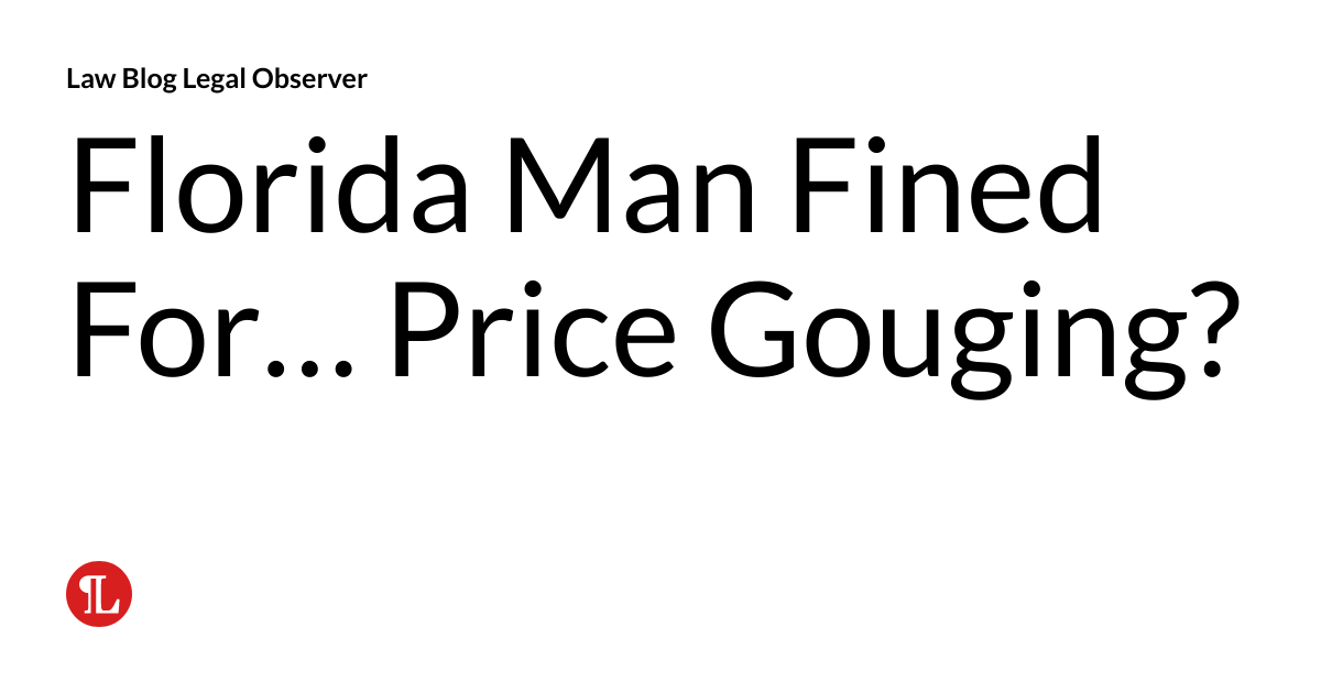 Florida Man Fined For… Price Gouging? Proskauer on Price Gouging