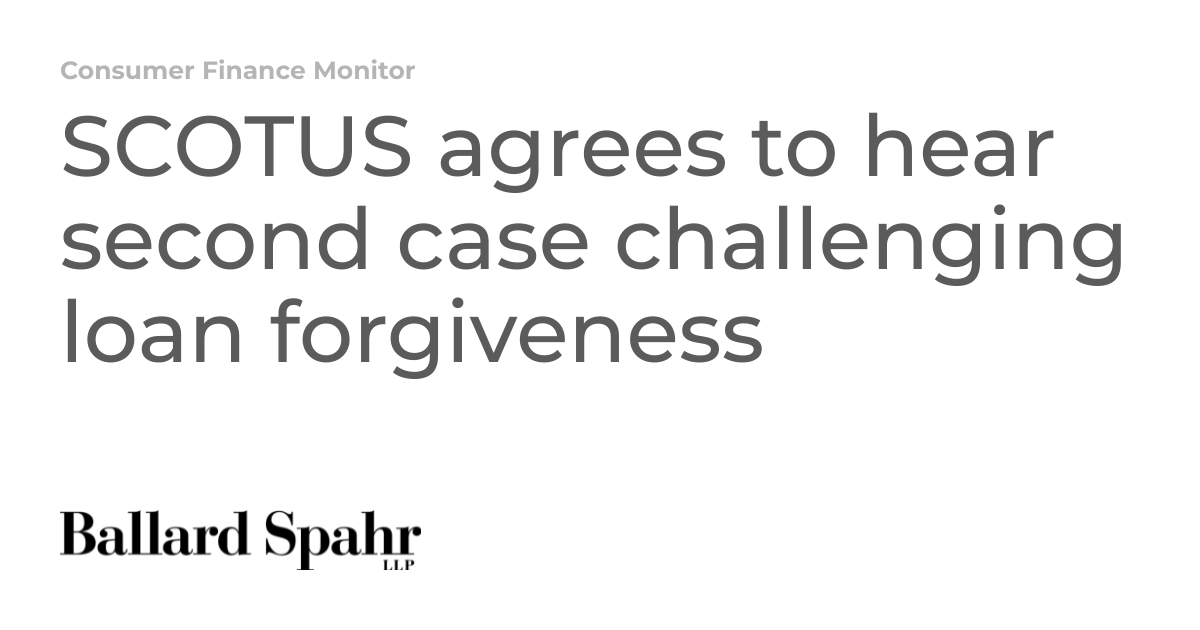 SCOTUS agrees to hear second case challenging loan forgiveness ...