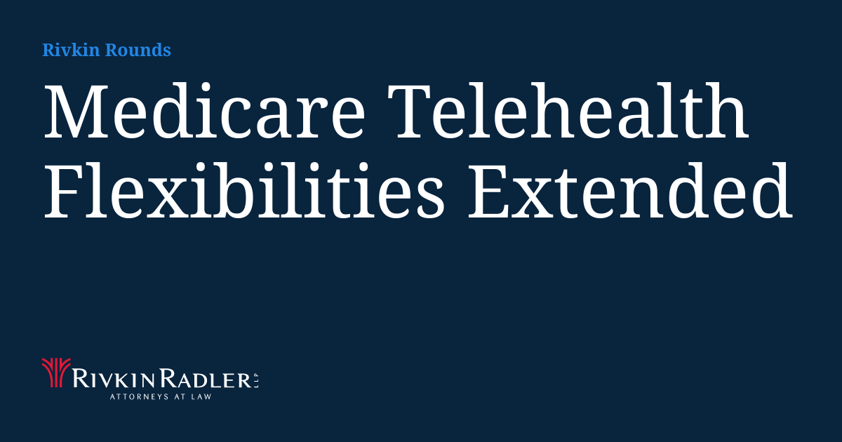 Medicare Telehealth Flexibilities Extended Rivkin Rounds