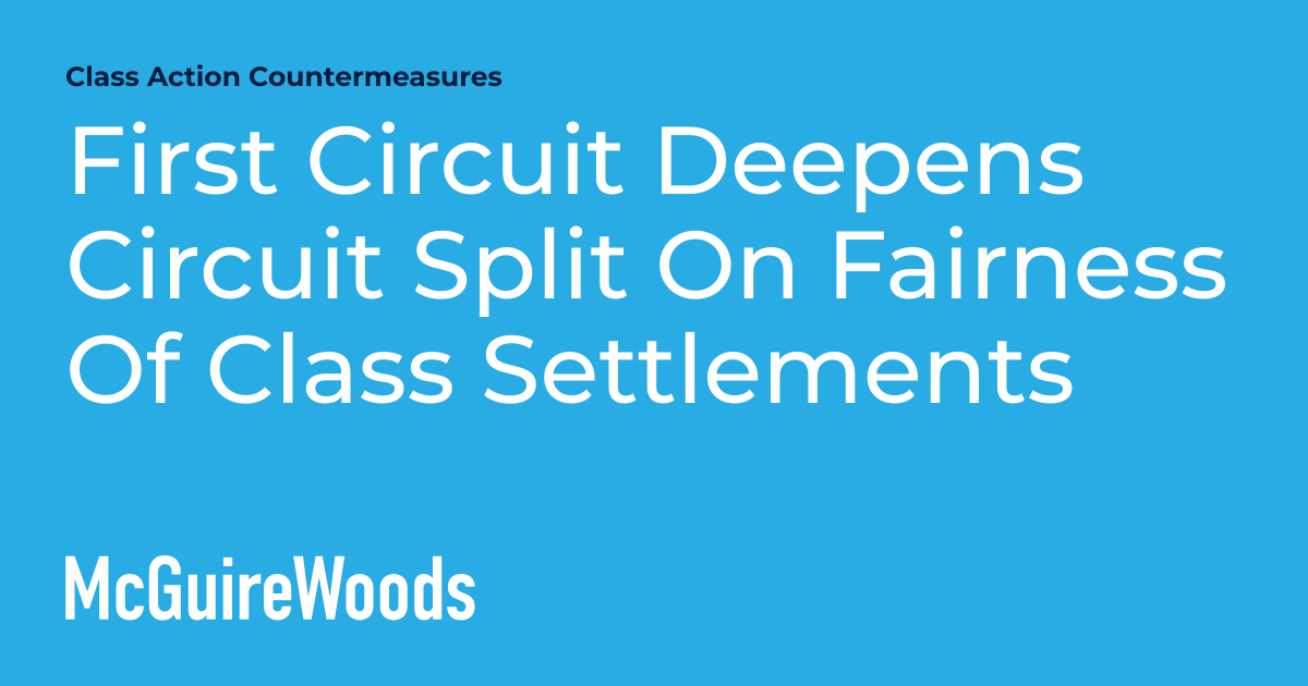 First Circuit Deepens Circuit Split On Fairness Of Class Settlements Class Action Countermeasures