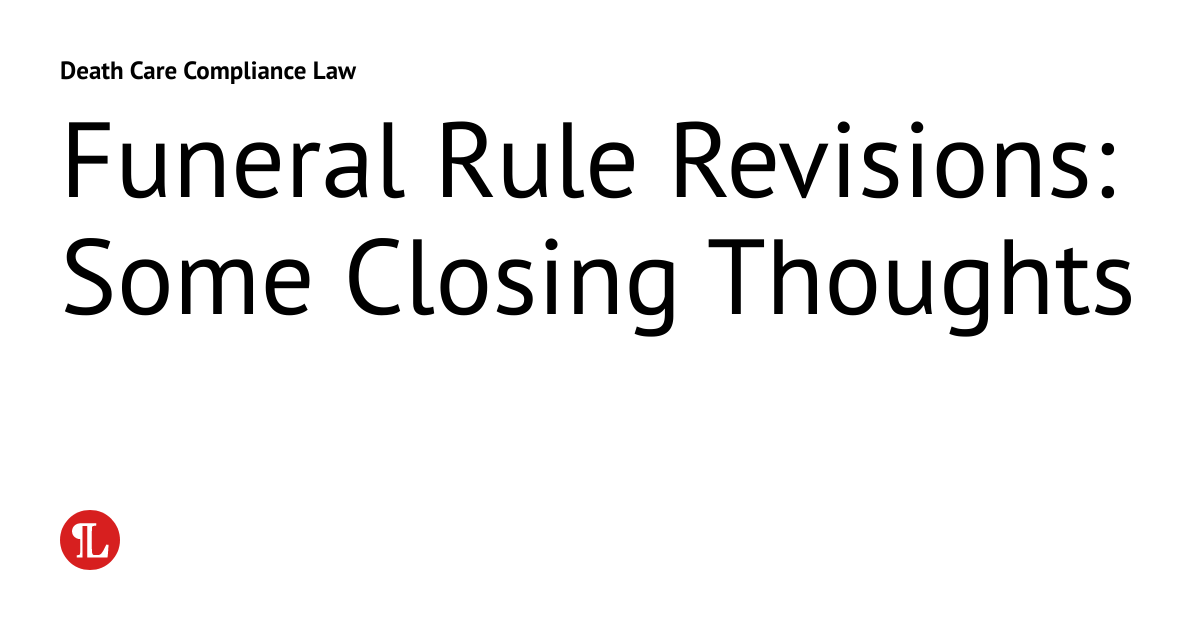 Funeral Rule Revisions Some Closing Thoughts Death Care Compliance Law
