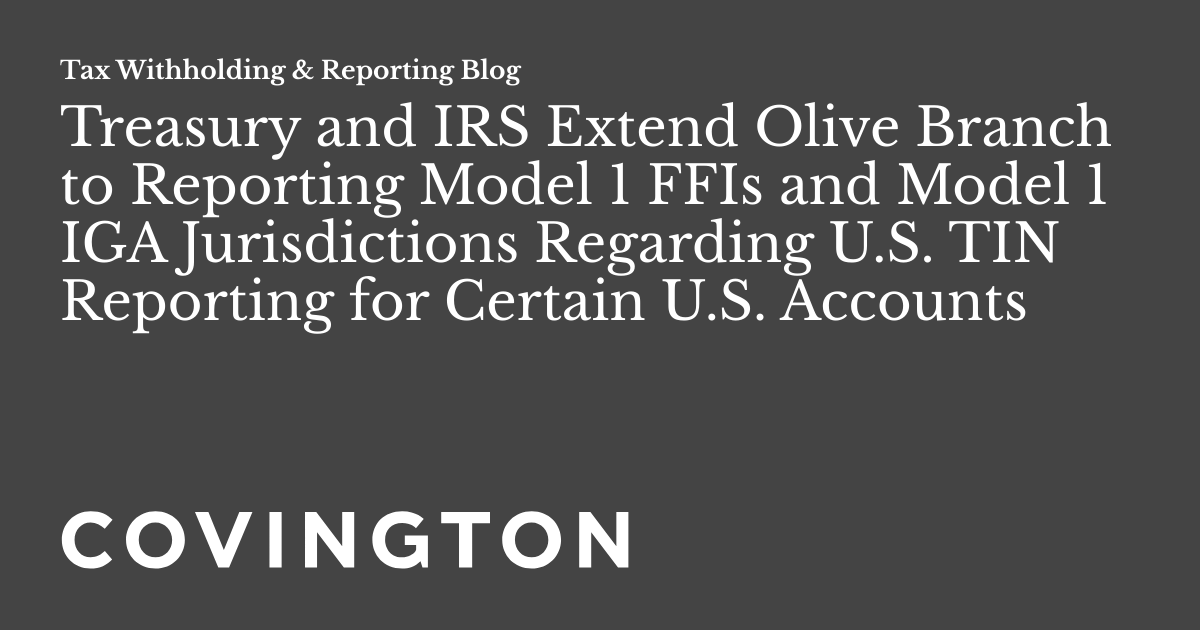 Treasury and IRS Extend Olive Branch to Reporting Model 1 FFIs and