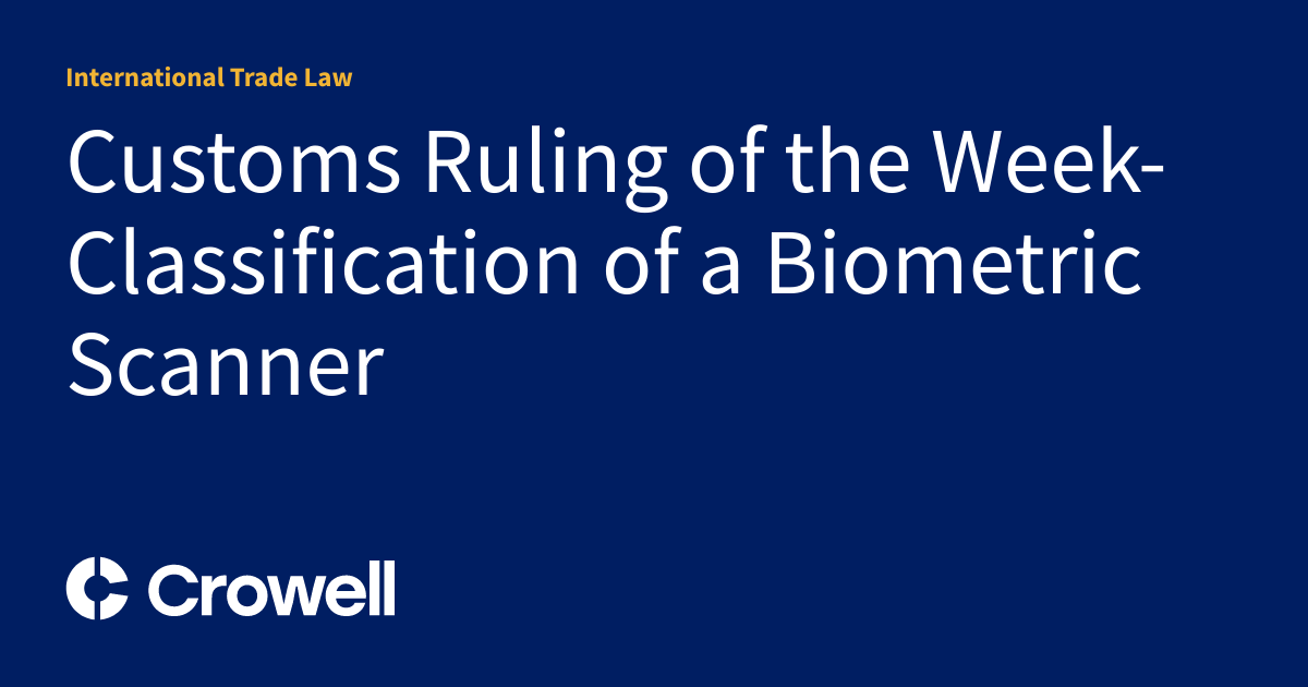 Customs Ruling of the Week Classification of a Biometric Scanner International Trade Law