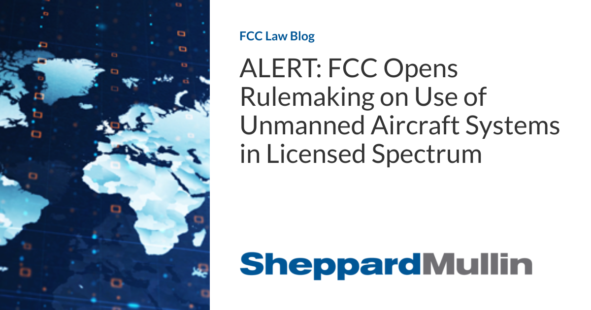 ALERT FCC Opens Rulemaking on Use of Unmanned Aircraft Systems in