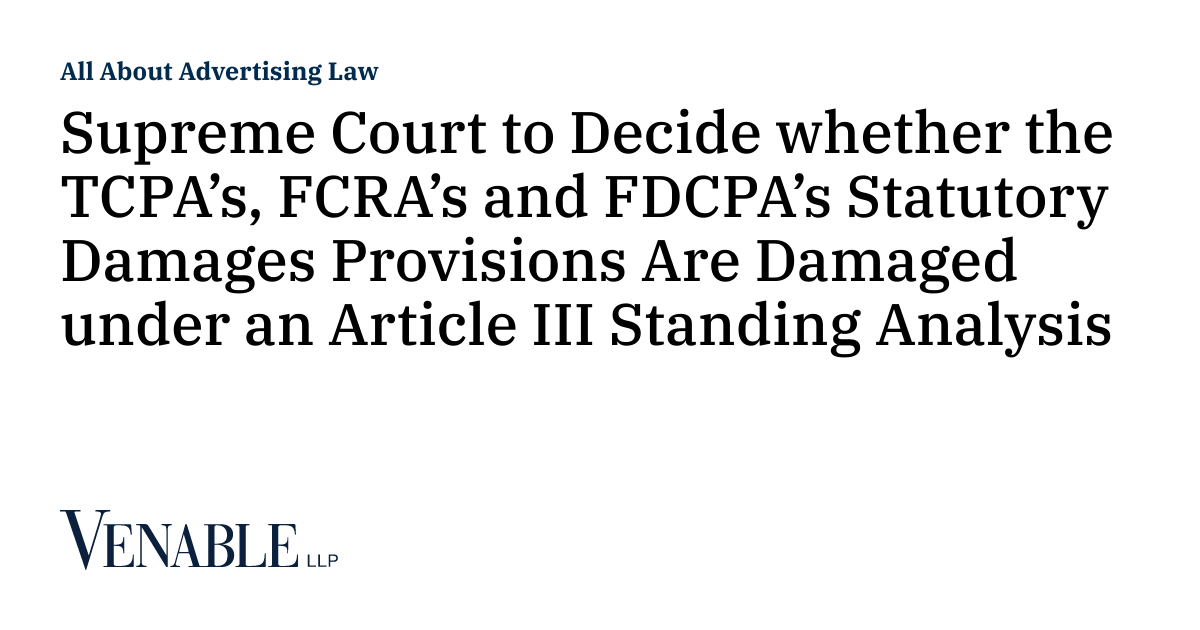 Supreme Court to Decide whether the TCPA’s, FCRA’s and FDCPA’s Statutory Damages Provisions Are