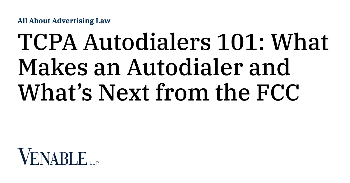 TCPA Autodialers 101 What Makes an Autodialer and What’s Next from the
