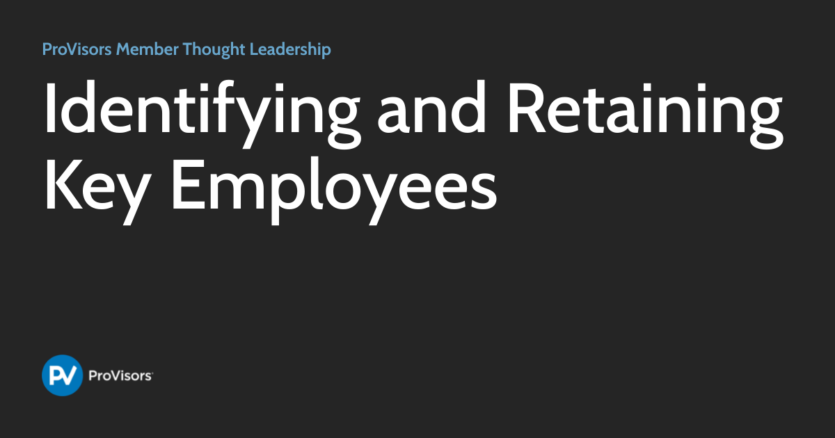 Identifying and Retaining Key Employees ProVisors Member Thought