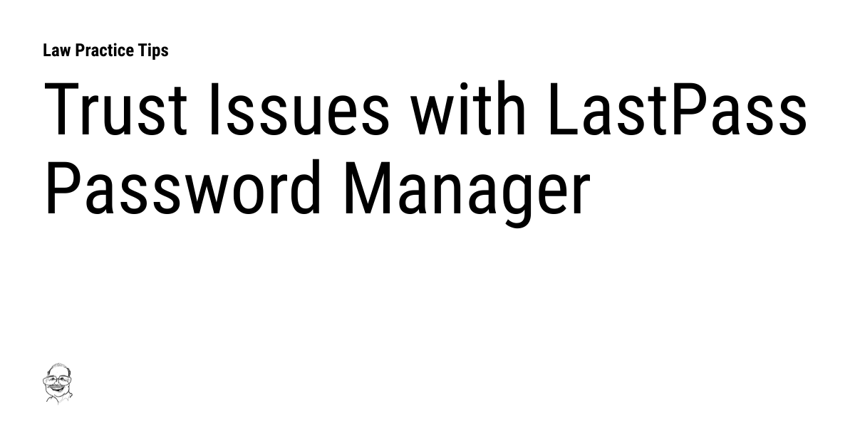 Trust Issues with LastPass Password Manager | Law Practice Tips