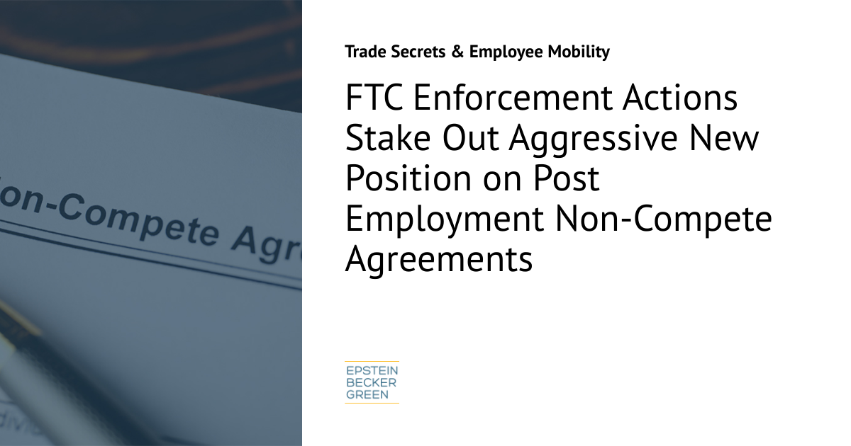 FTC Enforcement Actions Stake Out Aggressive New Position on Post Employment Non-Compete Agreements