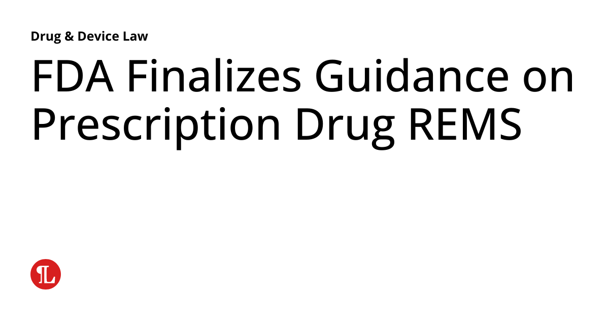 FDA Finalizes Steerage on Prescription Drug REMS Yourhealthyday