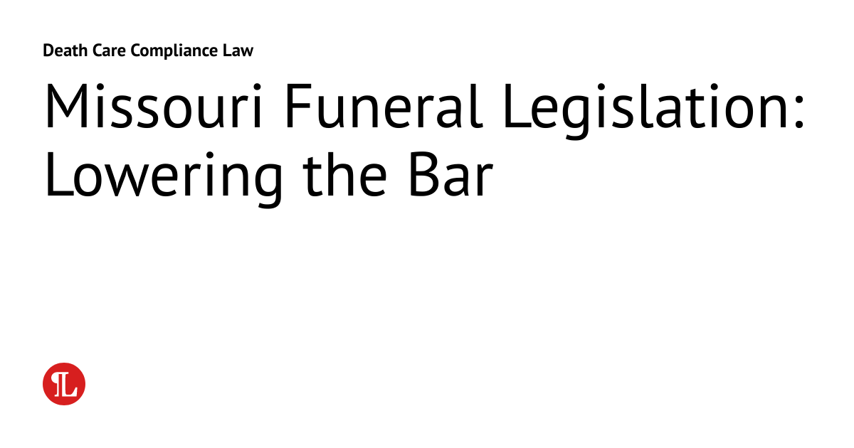 Missouri Funeral Legislation Lowering the Bar Death Care Compliance Law