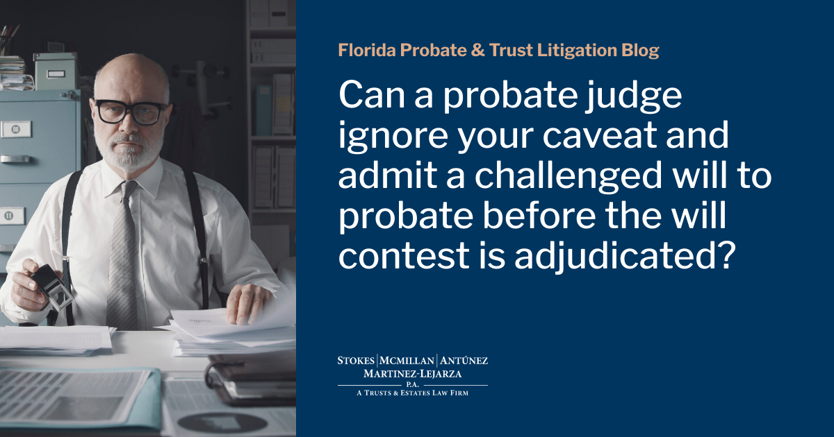Can a probate judge ignore your caveat and admit a challenged will to