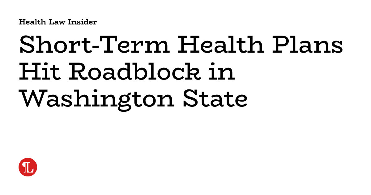 ShortTerm Health Plans Hit Roadblock in Washington State Health Law
