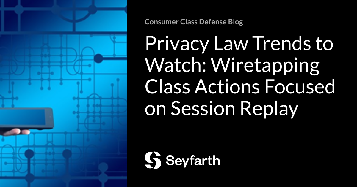 Privacy Law Trends to Watch Wiretapping Class Actions Focused on