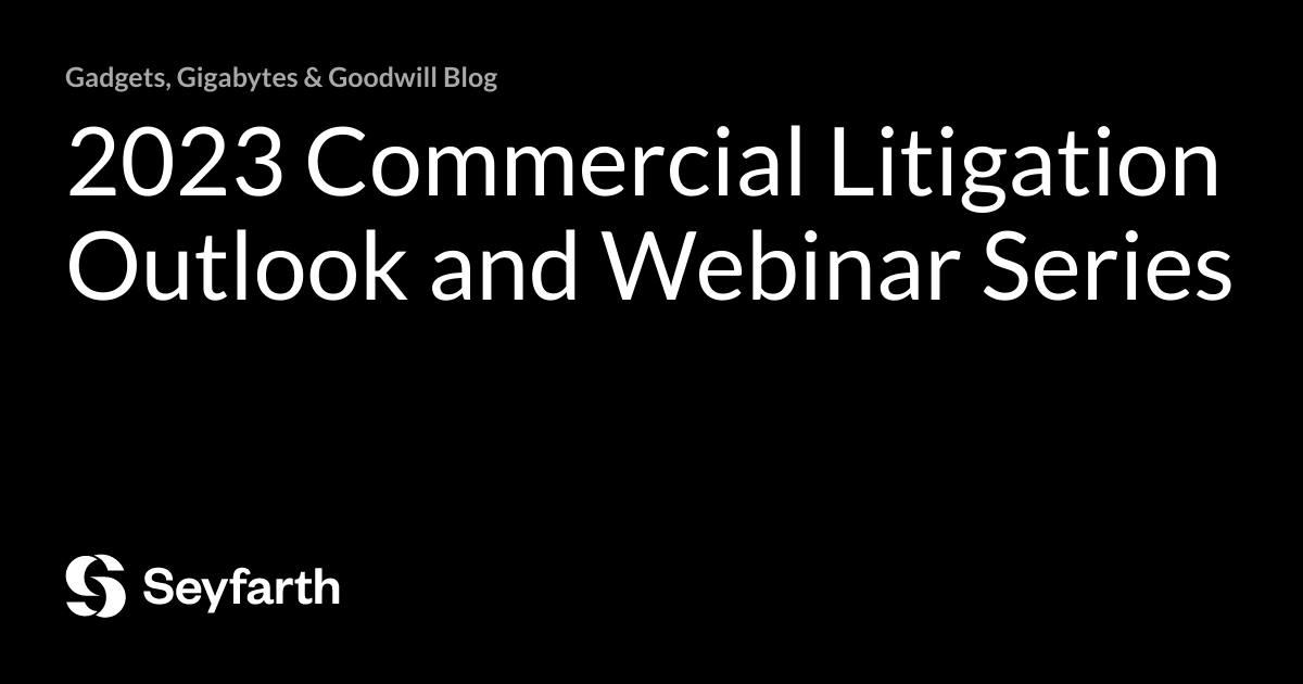 2023 Commercial Litigation Outlook and Webinar Series | Gadgets ...