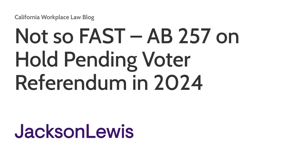 Not so FAST AB 257 on Hold Pending Voter Referendum in 2024