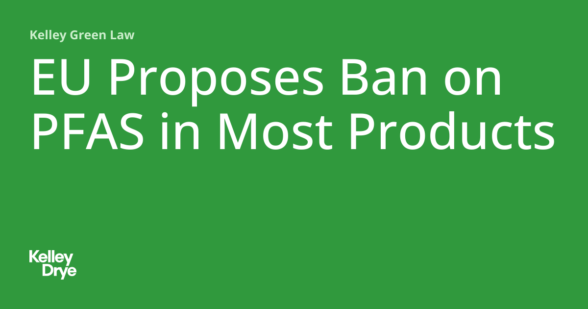 EU Proposes Ban on PFAS in Most Products Kelley Green Law