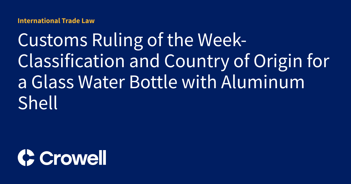 Customs Ruling of the Week Classification and Country of Origin for a