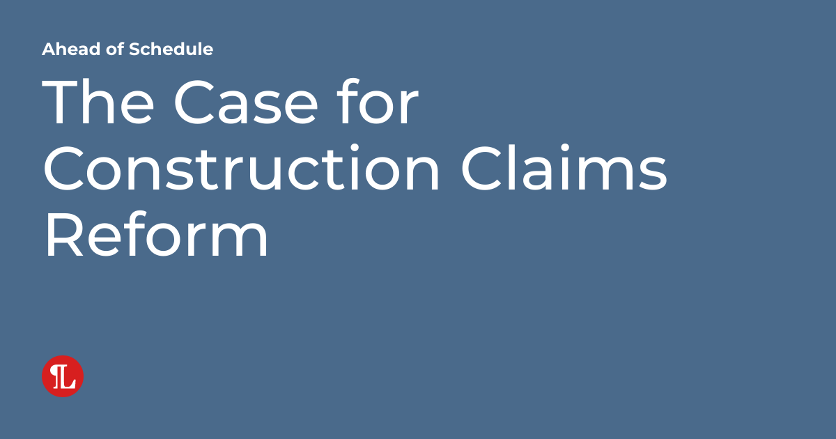The Case for Construction Claims Reform | Ahead of Schedule