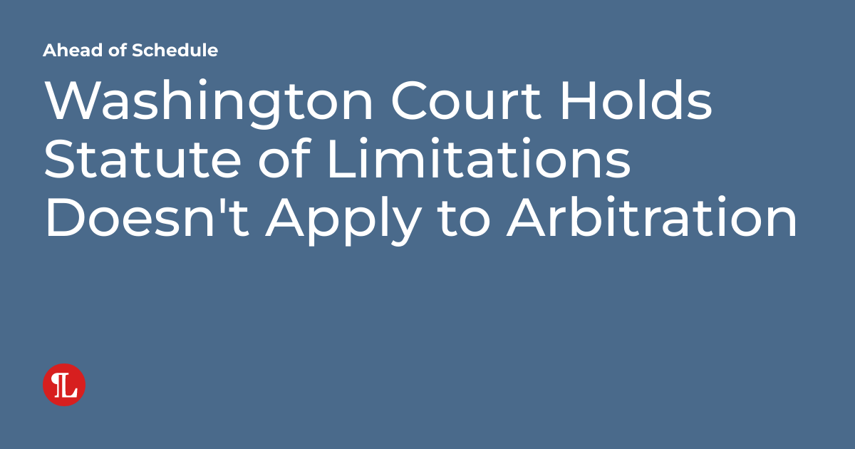 Washington Court Holds Statute of Limitations Doesn't Apply to Arbitration Ahead of Schedule
