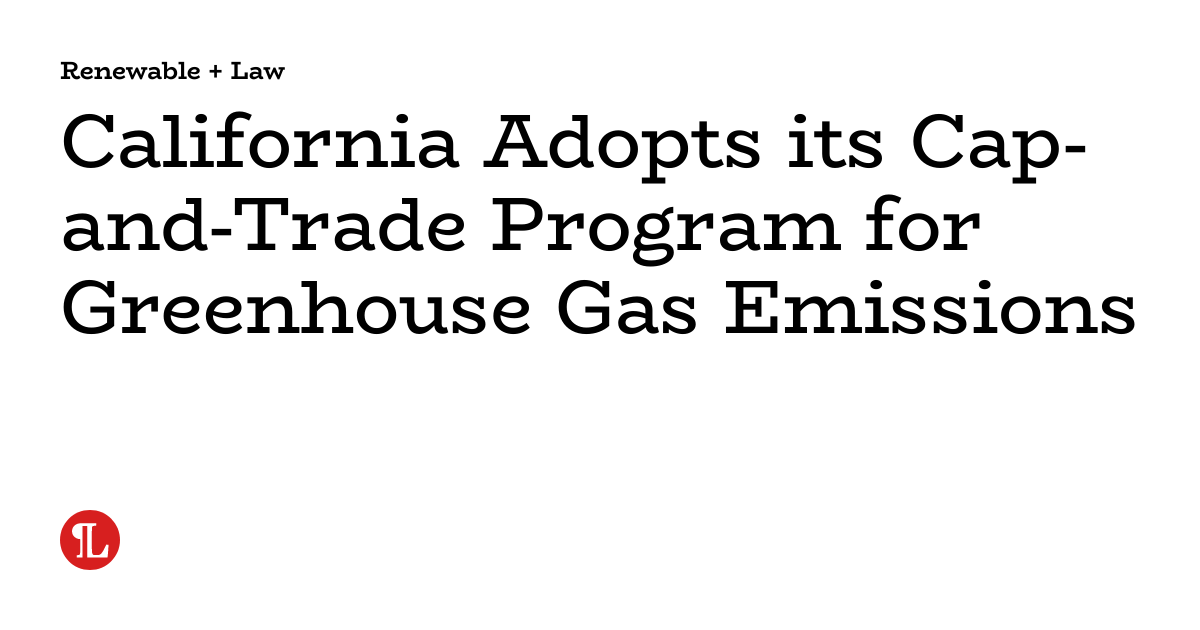 California Adopts its Cap-and-Trade Program for Greenhouse Gas ...