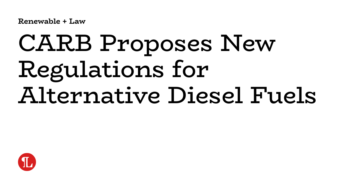 CARB Proposes New Regulations for Alternative Diesel Fuels Renewable
