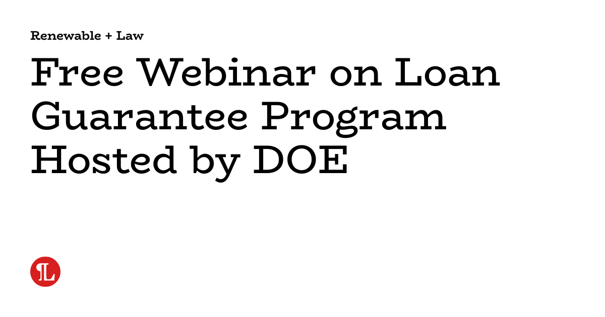 Free inar on Loan Guarantee Program Hosted by DOE Renewable + Law