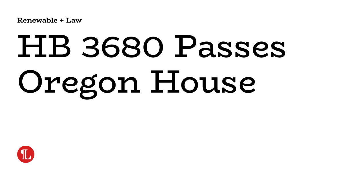 HB 3680 Passes Oregon House Renewable + Law