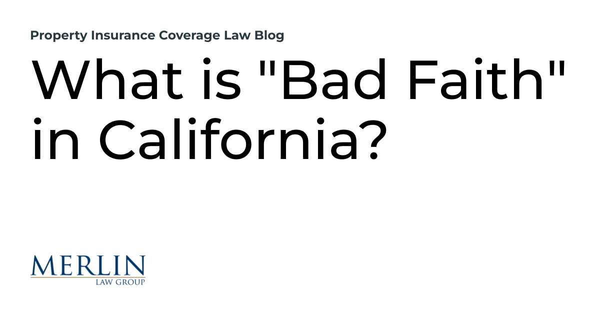 What Is Bad Faith In California Property Insurance Coverage Law