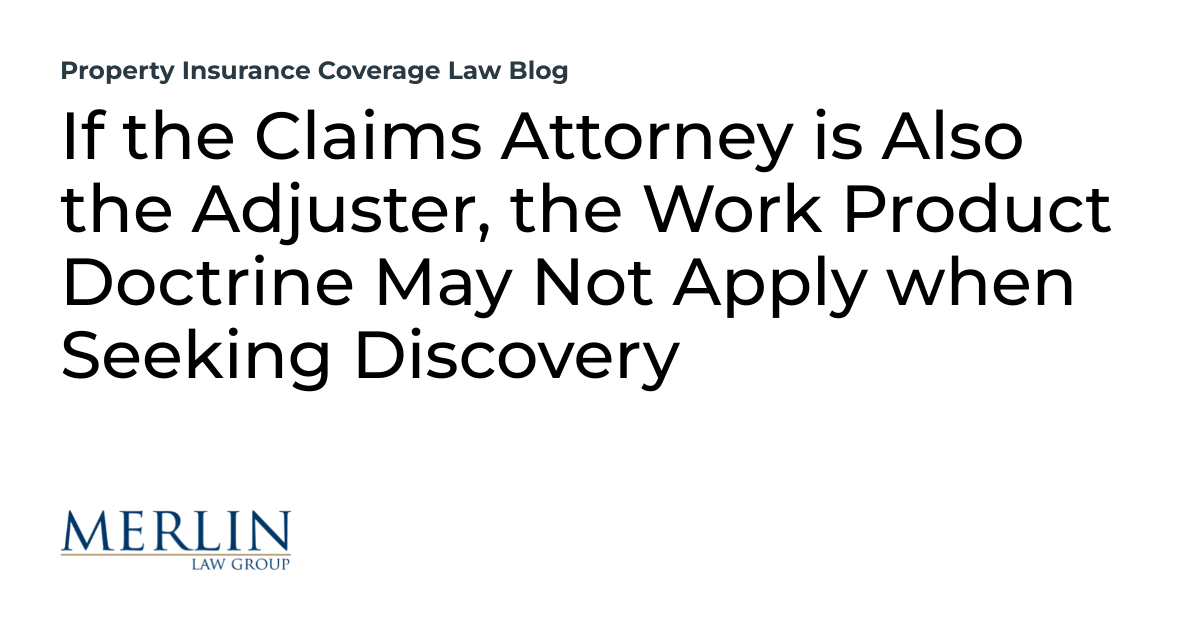 If the Claims Attorney is Also the Adjuster, the Work Product Doctrine