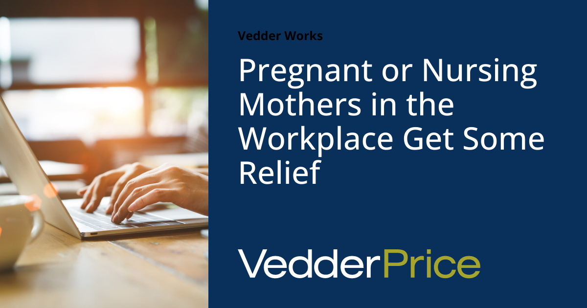 Pregnant or Nursing Mothers in the Workplace Get Some Relief Vedder Works