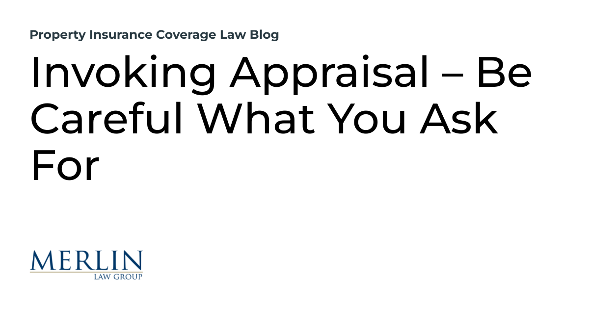 Invoking Appraisal Be Careful What You Ask For Property Insurance