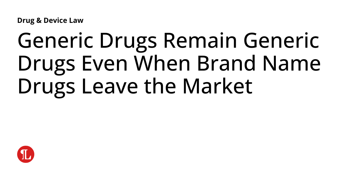 Generic Drugs Remain Generic Drugs Even When Brand Name Drugs Leave the