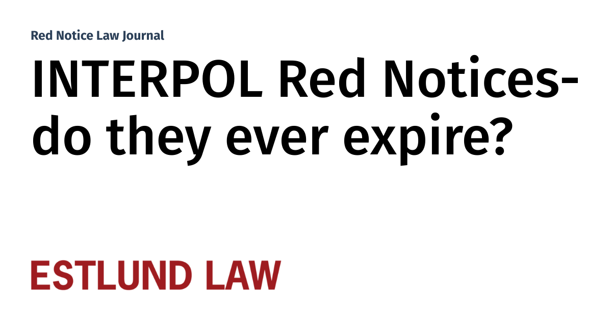 INTERPOL Red Notices do they ever expire? Red Notice Law Journal