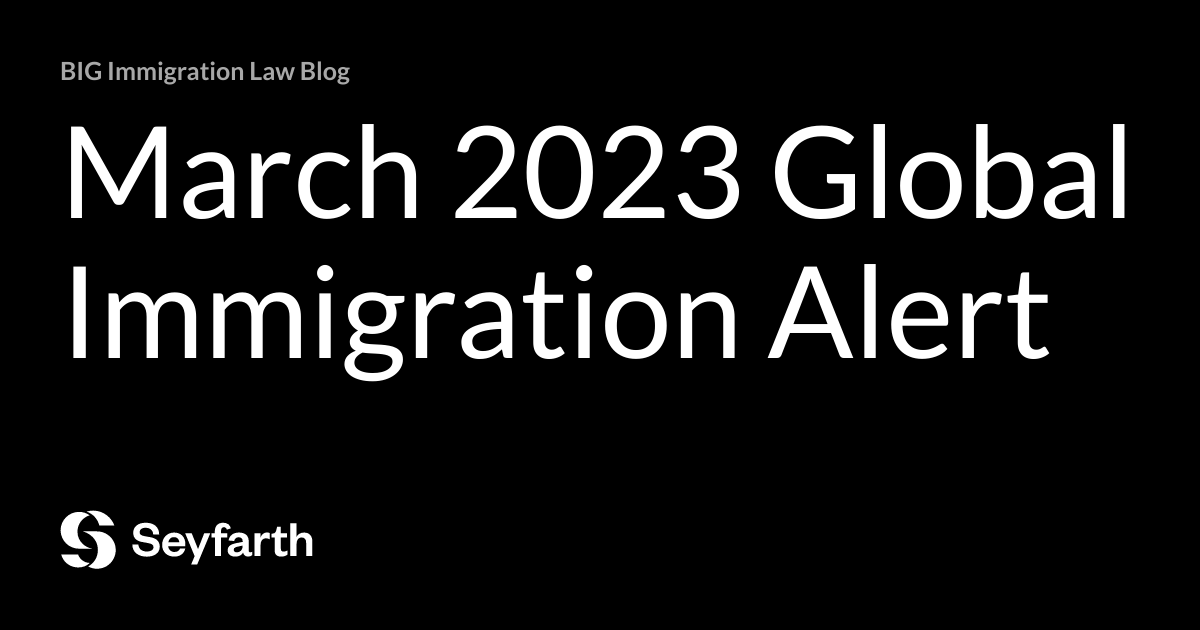 March 2023 Global Immigration Alert Big Immigration Law Blog March 2023 Global Immigration Alert Big Immigration Law Blog