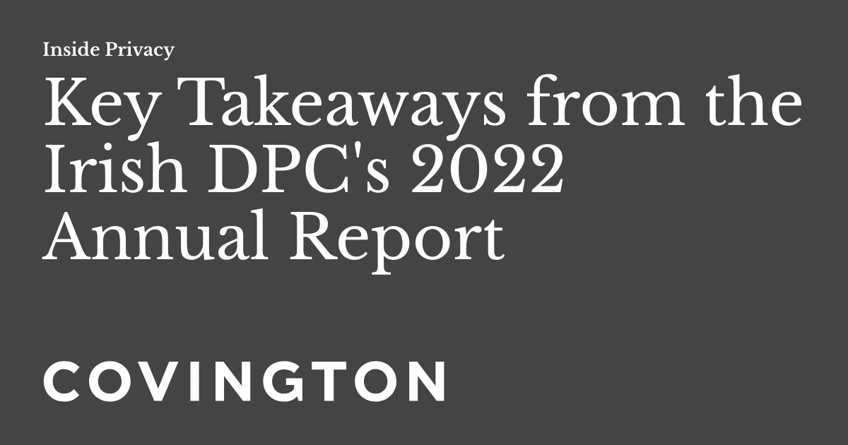 Key Takeaways from the Irish DPC's 2022 Annual Report Inside Privacy