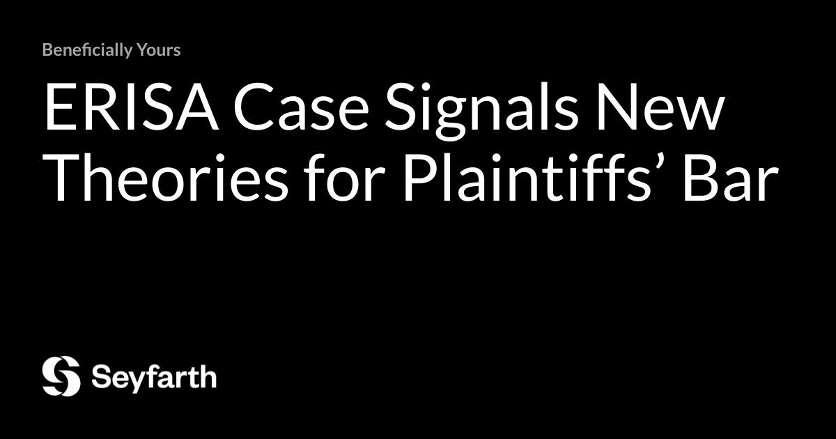 ERISA Case Signals New Theories for Plaintiffs’ Bar Beneficially Yours